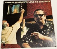 チャールズマッセルホワイト / ブルースよ永遠なれ LPレコード CHARLES MUSSELWHITE / LEAVE THE BLUES TO US